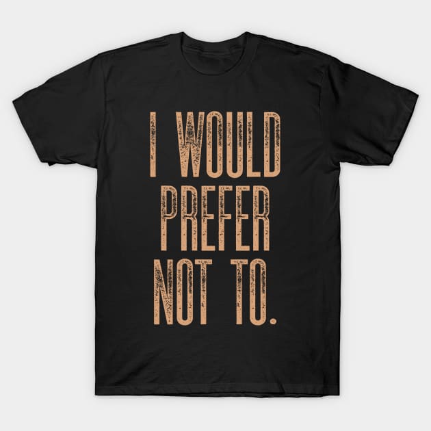 I Would Prefer Not to T-Shirt by NyskaDenti